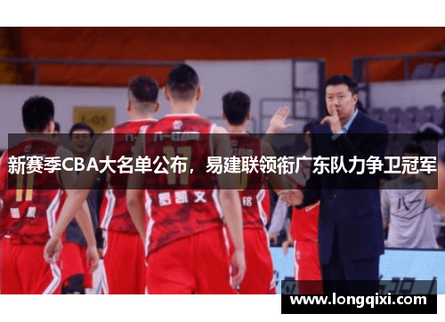 新赛季CBA大名单公布，易建联领衔广东队力争卫冠军