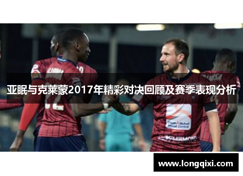 亚眠与克莱蒙2017年精彩对决回顾及赛季表现分析
